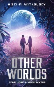 Cover-Bild zum Titel 'Other Worlds - A Sci-Fi Anthology' von 'Alana Faye Wilson, R. Lynn Hanks, Amy Marie Ayres, Ilias Siametis, Calanthe Colt'