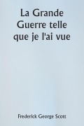 Cover-Bild zum Titel 'La Grande Guerre telle que je l'ai vue' von 'Frederick George Scott'