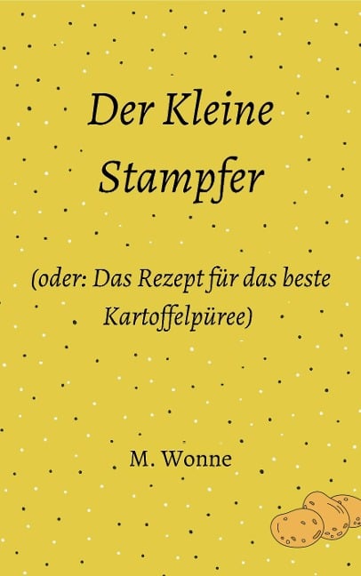 Der Kleine Stampfer (oder: Das Rezept für das beste Kartoffelpüree) - M. Wonne
