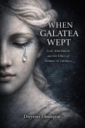 Cover-Bild zum Titel 'When Galatea Wept: Love, Attachment, and the Ethics of HumanAI Intimacy' von 'Dwyrnir Diningrat'