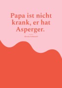 Cover-Bild zum Titel 'Papa ist nicht krank, er hat Asperger.' von 'Alessia Schinardi'
