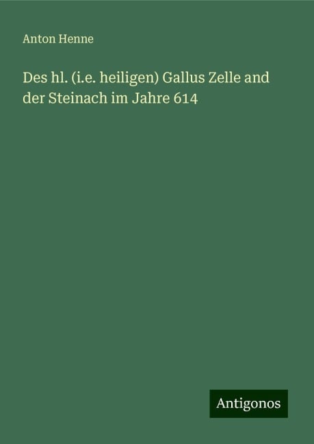 Des hl. (i.e. heiligen) Gallus Zelle and der Steinach im Jahre 614 - Anton Henne