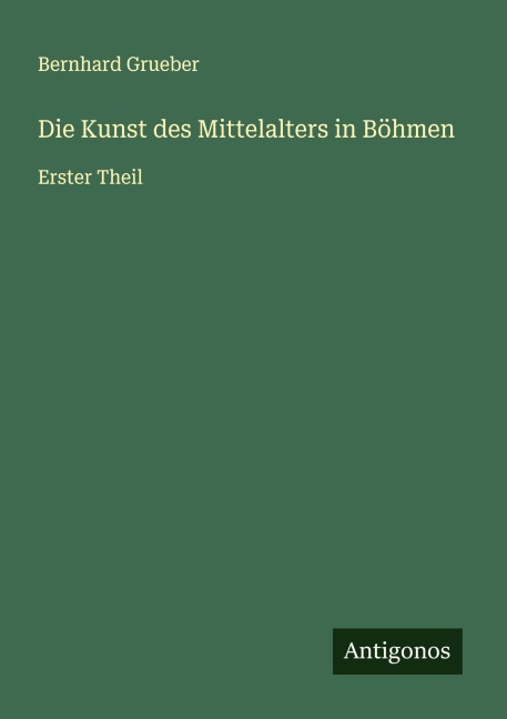 Die Kunst des Mittelalters in Böhmen - Bernhard Grueber