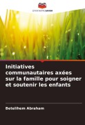 Cover-Bild zum Titel 'Initiatives communautaires axées sur la famille pour soigner et soutenir les enfants' von 'Betelihem Abraham'