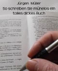 Cover-Bild zum Titel 'So schreiben Sie mühelos ein tolles dickes Buch' von 'Jürgen Müller'