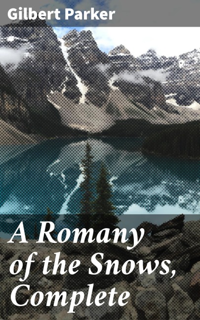 A Romany of the Snows, Complete - Gilbert Parker