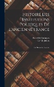 Cover-Bild zum Titel 'Histoire Des Institutions Politiques De L'ancienne France' von 'Fustel De Coulanges, Camille Jullian'