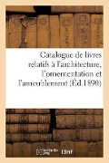 Cover-Bild zum Titel 'Catalogue de Livres Relatifs À l'Architecture, l'Ornementation Et l'Ameublement' von 'Sans Auteur'