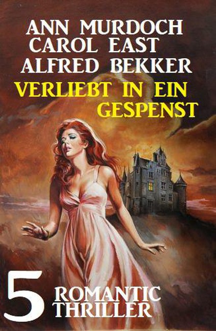 Verliebt in ein Gespenst: 5 Romantic Thriller - Alfred Bekker, Ann Murdoch, Carol East