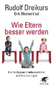 Wie Eltern besser werden - Rudolf Dreikurs, Erik Blumenthal