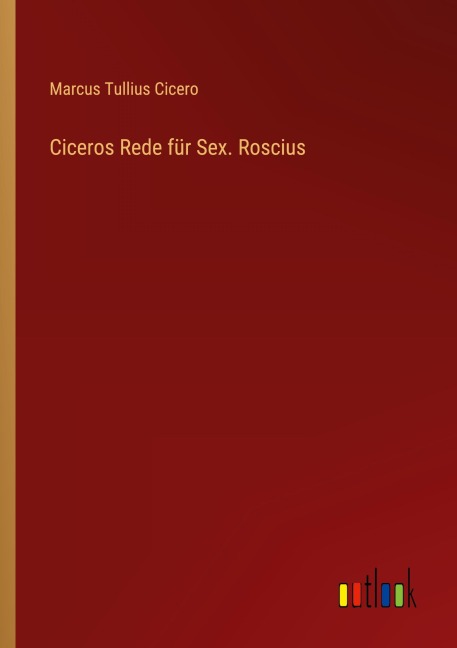 Ciceros Rede für Sex. Roscius - Marcus Tullius Cicero