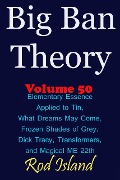 Cover-Bild zum Titel 'Big Ban Theory: Elementary Essence Applied to Tin, What Dreams May Come, Frozen Shades of Grey, Transformers, Dick Tracy, and Magical ME 22th, Volume 50' von 'Rod Island'