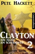 Clayton - Ein Mann am Scheideweg, Band 2: Western Serial - Pete Hackett