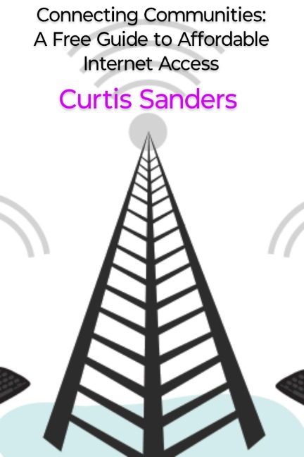 Connecting Communities: A Free Guide to Affordable Internet Access - Curtis Sanders