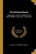 Die Holzmesskunde: Anleitung Zur Aufnahme Der Bäume Und Bestände Nach Masse, Alter Und Zuwachs - Franz Adolph Gregor von Baur