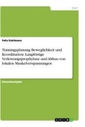 Cover-Bild zum Titel 'Trainingsplanung Beweglichkeit und Koordination. Langfristige Verletzungsprophylaxe und Abbau von lokalen Muskelverspannungen' von 'Felix Kohlmann'