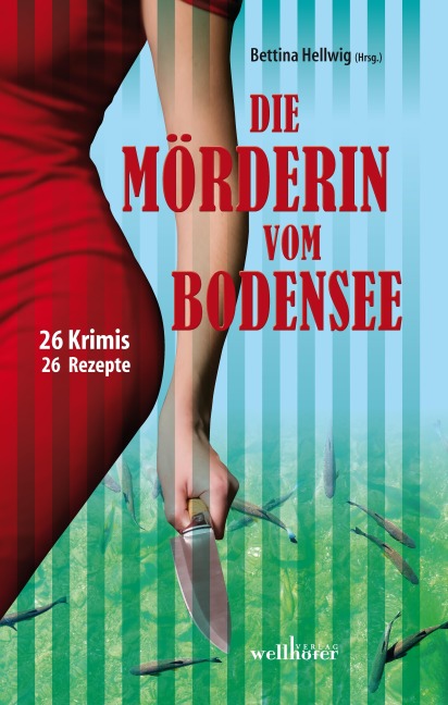 Die Mörderin vom Bodensee: 26 Krimis und 26 Rezepte - Bettina Hellwig
