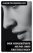Cover-Bild zum Titel 'Der niegeküßte Mund: Drei Erzählungen' von 'Jakob Wassermann'