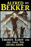 Cover-Bild zum Titel 'Alfred Bekker Grusel-Krimi #15: Tiberius Elroy und der ewige Tod' von 'Alfred Bekker'
