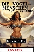 Cover-Bild zum Titel 'Die Vogelmenschen von Axtosora: Fantasy' von 'Otis A. Kline'