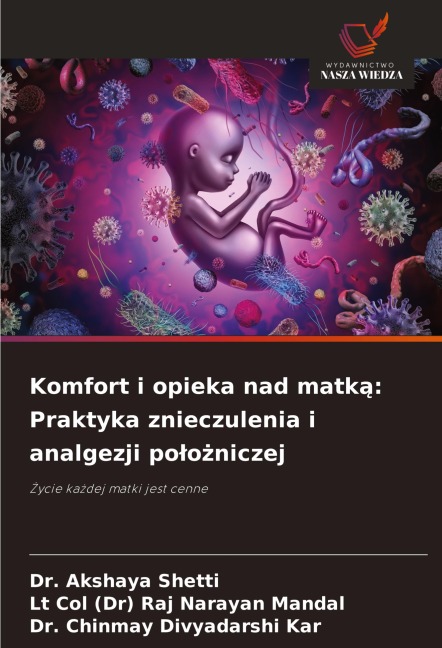 Komfort i opieka nad matk¿: Praktyka znieczulenia i analgezji po¿o¿niczej - Akshaya Shetti, Lt Col (Dr) Raj Narayan Mandal, Chinmay Divyadarshi Kar