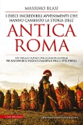 Cover-Bild zum Titel 'I dieci incredibili avvenimenti che hanno cambiato la storia dell'antica Roma' von 'Massimo Blasi'