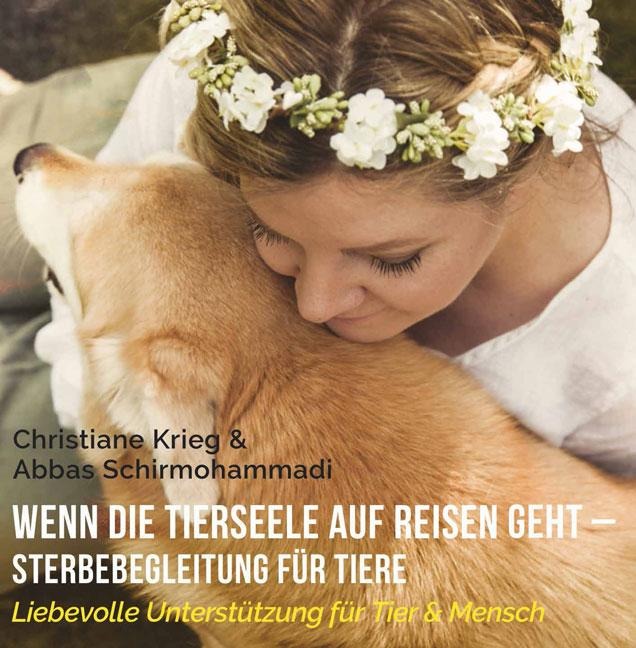 Wenn die Tierseele auf Reisen geht - Sterbebegleitung für Tiere - Christiane Krieg, Abbas Schirmohammadi