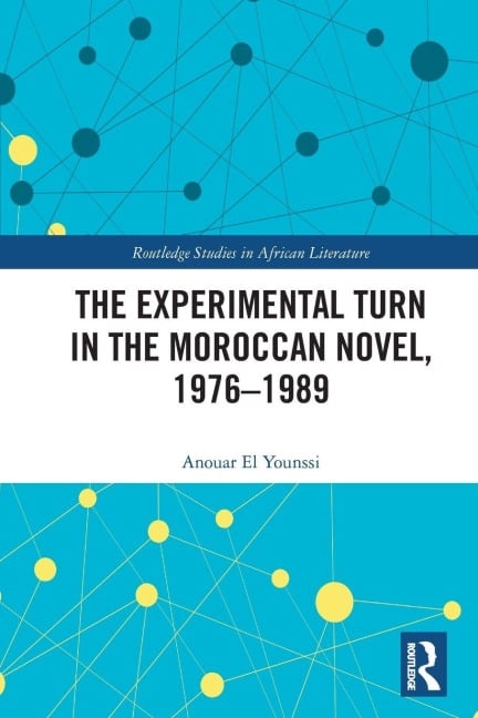 The Experimental Turn in the Moroccan Novel, 1976-1989 - Anouar El Younssi