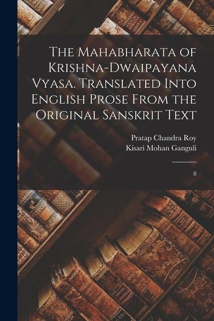 The Mahabharata of Krishna-Dwaipayana Vyasa. Translated Into English Prose From the Original Sanskrit Text: 8 - Pratap Chandra Roy, Kisari Mohan Ganguli