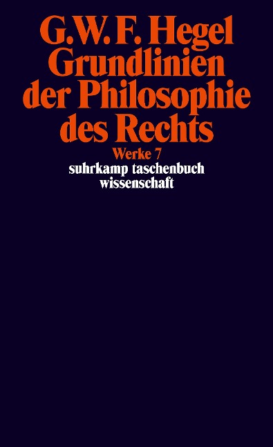 Grundlinien der Philosophie des Rechts oder Naturrecht und Staatswissenschaft im Grundrisse - Georg Wilhelm Friedrich Hegel