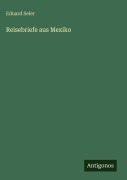 Cover-Bild zum Titel 'Reisebriefe aus Mexiko' von 'Eduard Seler'
