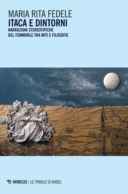 Itaca e dintorni. Narrazioni stereotipiche del femminile tra miti e filosofie - Maria Rita Fedele