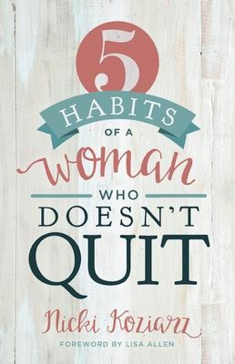 5 Habits of a Woman Who Doesn't Quit - Nicki Koziarz