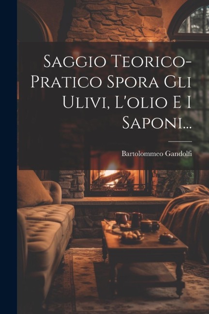 Saggio Teorico-pratico Spora Gli Ulivi, L'olio E I Saponi... - Bartolommeo Gandolfi