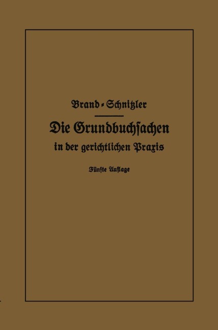 Die Grundbuchsachen in der gerichtlichen Praxis - Arthur Brand, Leo Schnitzler