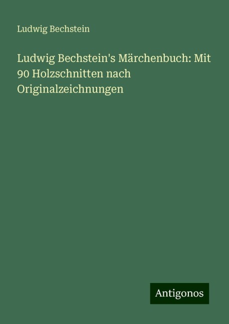 Ludwig Bechstein's Märchenbuch: Mit 90 Holzschnitten nach Originalzeichnungen - Ludwig Bechstein