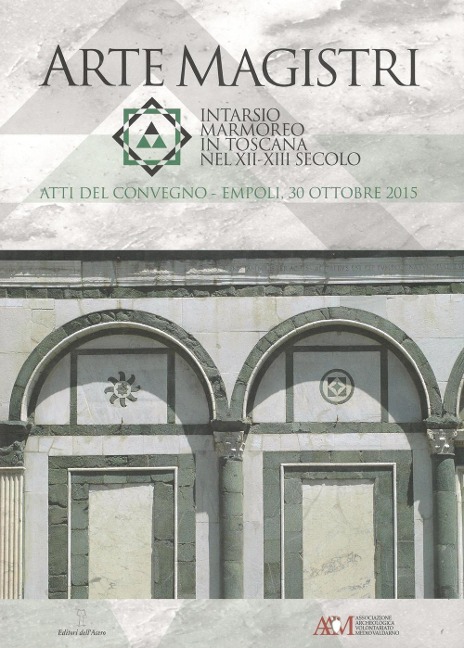 Arte Magistri. Intarsio marmoreo in Toscana nel XII-XIII Secolo. Atti del Convegno di Studi, Empoli 30 Ottobre 2015 - 