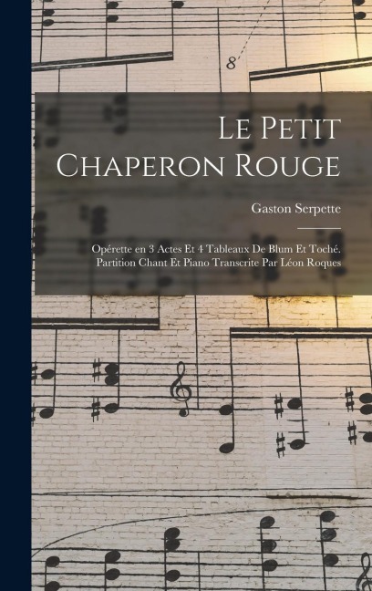 Le petit chaperon rouge; opérette en 3 actes et 4 tableaux de Blum et Toché. Partition chant et piano transcrite par Léon Roques - Gaston Serpette