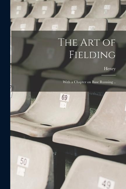 The Art of Fielding; With a Chapter on Base Running .. - Henry Chadwick