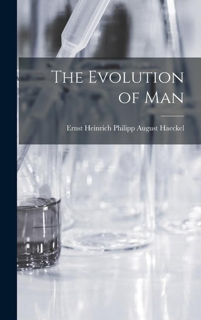 The Evolution of Man - Ernst Heinrich Philipp August Haeckel