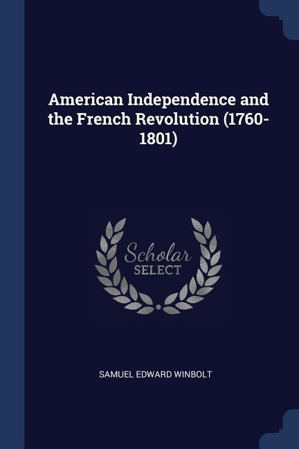 American Independence and the French Revolution (1760-1801) - Samuel Edward Winbolt