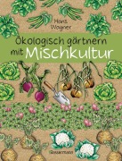 Cover-Bild zum Titel 'Ökologisch gärtnern mit Mischkultur. Für einen gesunden und nachhaltigen Garten. Anbau, Aussaat, Ernte ohne Insektengifte und Kunstdünger. Mit Tabellen, welche Pflanzen zueinander passen, sowie die besten Vor- und Nachkulturen' von 'Hans Wagner'