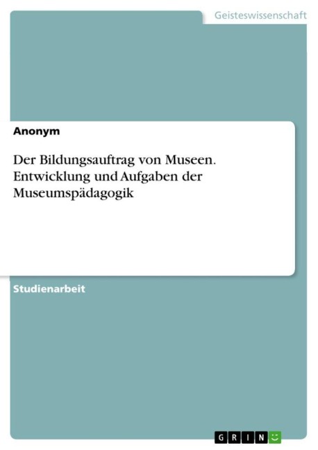 Der Bildungsauftrag von Museen. Entwicklung und Aufgaben der Museumspädagogik - Anonymous