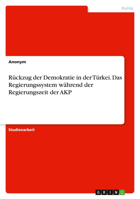 Rückzug der Demokratie in der Türkei. Das Regierungssystem während der Regierungszeit der AKP - Anonymous