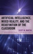 Cover-Bild zum Titel 'Artificial Intelligence, Mixed Reality, and the Redefinition of the Classroom' von 'Scott M. Martin'