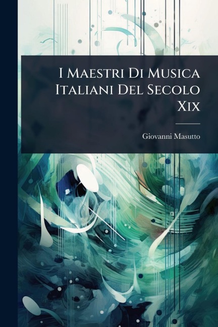 I Maestri Di Musica Italiani Del Secolo Xix - Giovanni Masutto