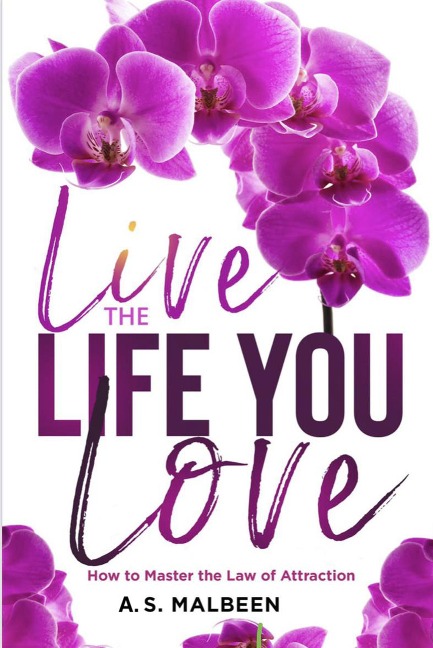 Live the Life You Love: How to Master the Law of Attraction - A. S. Malbeen