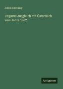 Cover-Bild zum Titel 'Ungarns Ausgleich mit Österreich vom Jahre 1867' von 'Julius Andrássy'