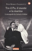 Tra il Po, il monte e la marina. I romagnoli da Artusi a Fellini - Pier Mario Fasanotti