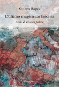 Cover-Bild zum Titel 'L' ultimo magistrato fascista. Storia di un uomo perbene' von 'Ginevra Rapex'